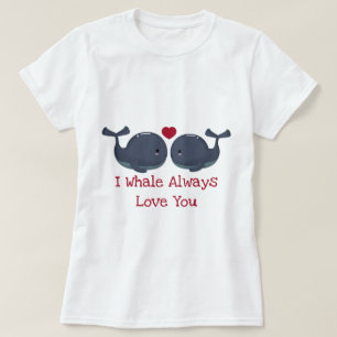 I Whale Always Love You T-Shirt