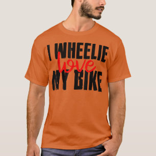 I Wheelie Love My Bike --  T-Shirt