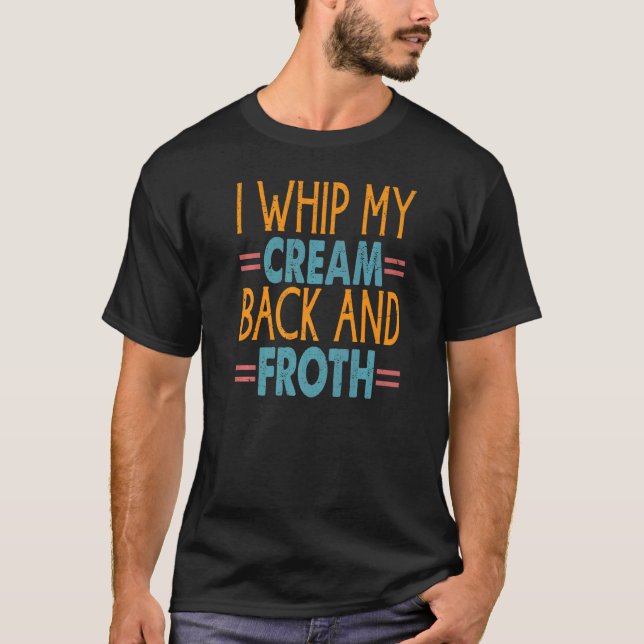 I Whip My Cream Back And Froth  Coffee Jokes T-Shirt (Front)