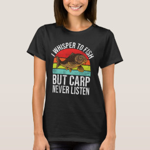 I Whisper to Fish But Carp Never Listen Carp Fishi T-Shirt
