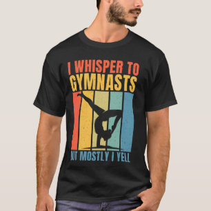 I Whisper to Gymnasts But Mostly I Yell Gymnastics T-Shirt