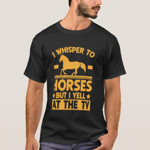 I Whisper to Horses But I Yell at the TV Horse Dad T-Shirt