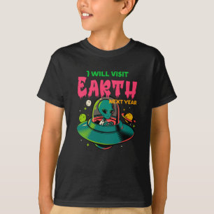 I Wil Visit Earth Next Year!!!! Alien in the UFO T-Shirt