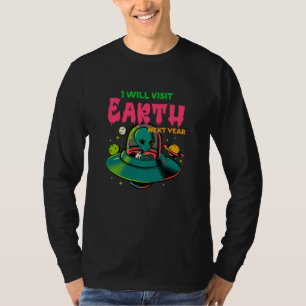 I Wil Visit Earth Next Year!!!! Alien in the UFO T-Shirt