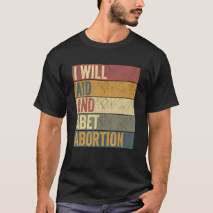 I Will Aid And Abet Abortion T-Shirt