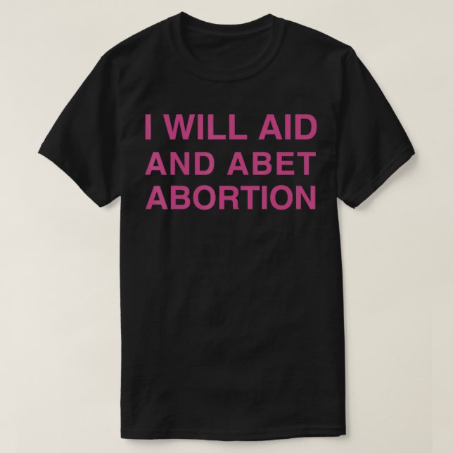 I Will Aid And Abet Abortion  T-Shirt (Design Front)