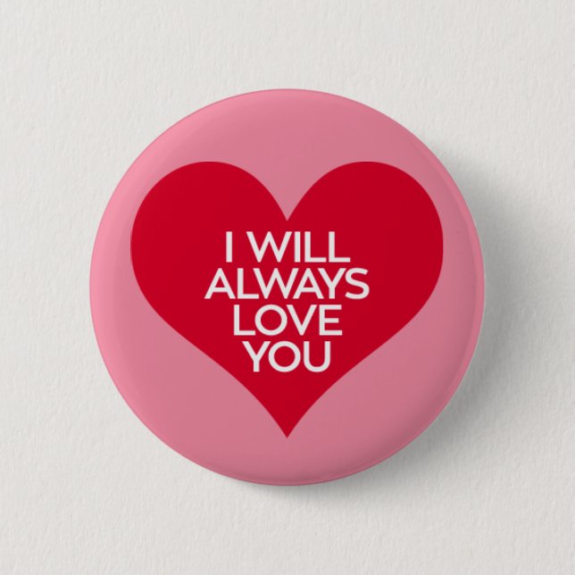I Will Always Love You. 6 Cm Round Badge (Front)