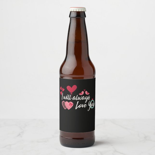 I will always love you, Valentine's Day gift Beer Bottle Label (Front)