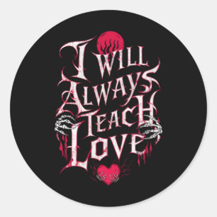 I Will Always Teach Love Sticker1 Classic Round Sticker