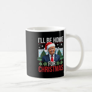 I Will Be Home For Christmas Funny Trump Coffee Mug
