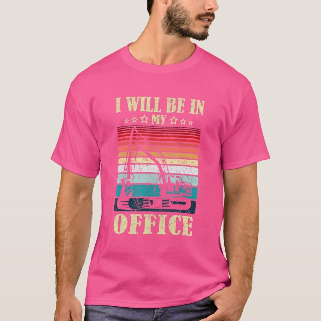 I Will Be In My Office Excavator Driver Constructi T-Shirt (Front)