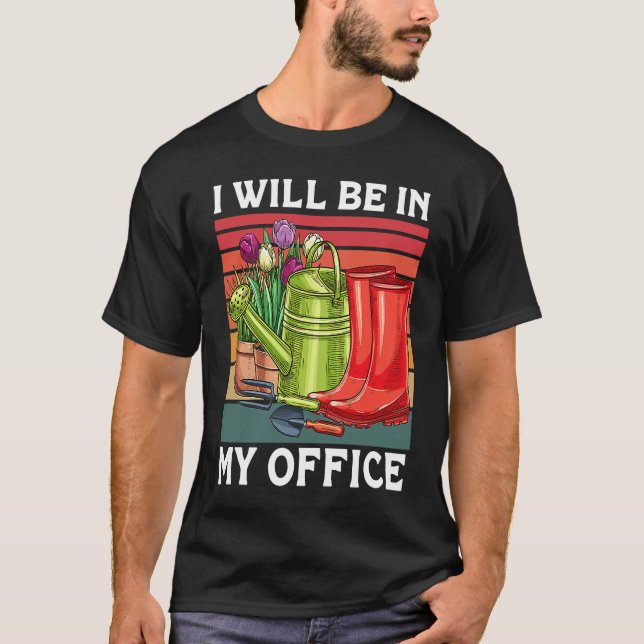 I Will Be In My Office Garden Gardner Gardening T-Shirt (Front)