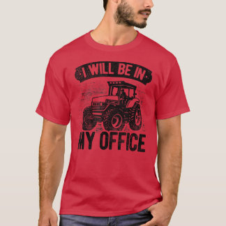 I Will Be In My Office Tractor Farmer Agriculture  T-Shirt