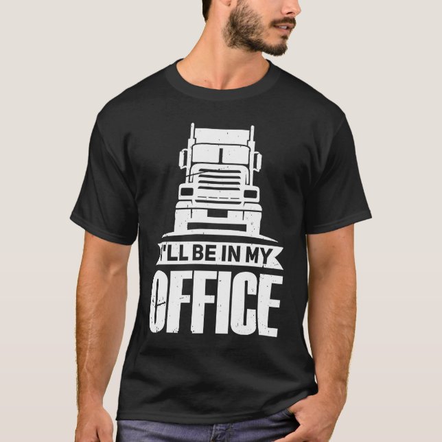 I will be in my office truck T-Shirt (Front)