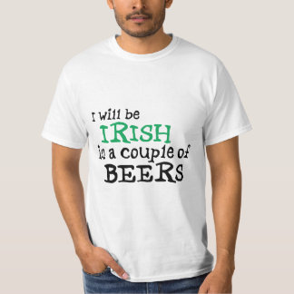 I will be Irish in a couple of Beers T-Shirt