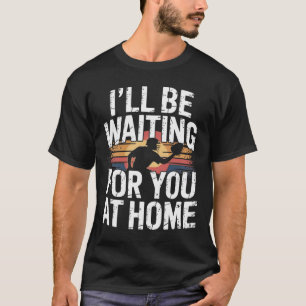 I Will Be Waiting For You At Home Fun Softll Catch T-Shirt