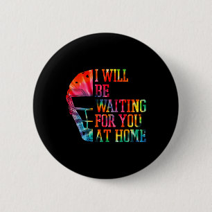 I Will Be Waiting For You At Home Sell Softll Catc 6 Cm Round Badge