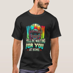 I Will Be Waiting For You At Home Softball Catcher T-Shirt