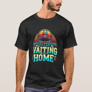 I Will Be Waiting For You At Home Softball Catcher T-Shirt