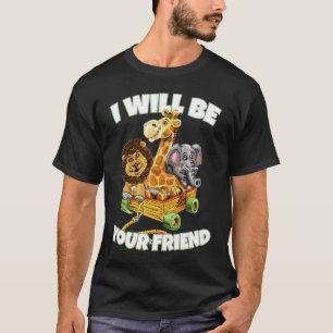 I Will Be Your Friend Animals  Kindness Anti Bully T-Shirt
