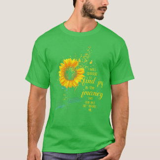 I Will Choose to Find Joy inhe Journey Sunflower b T-Shirt