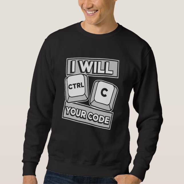 I Will Ctrl C Your Code Engineer Coder Software De Sweatshirt (Front)