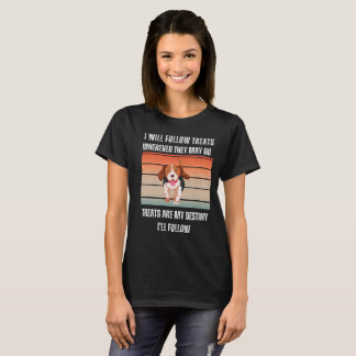 I WILL FOLLOW TREATS WHEREVER THEY MAY GO DESIGN T T-Shirt