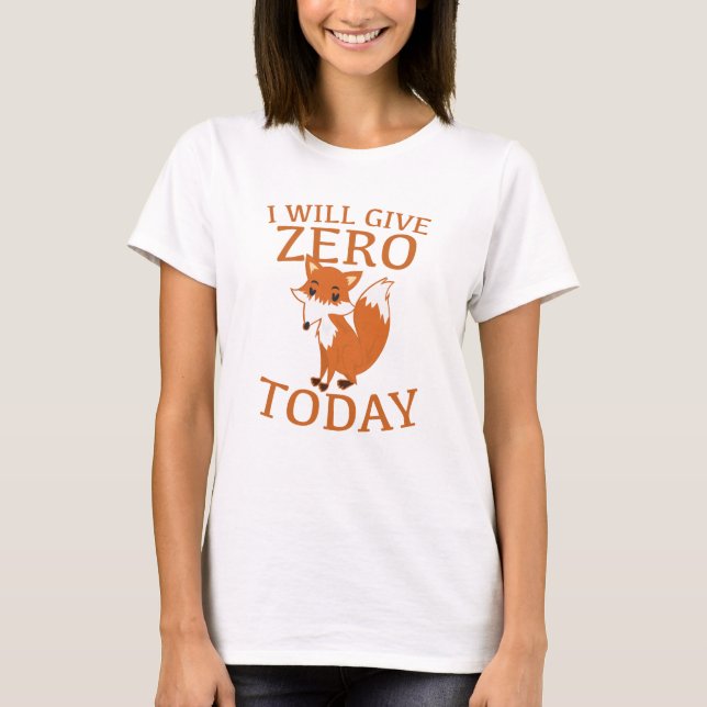 I Will Give Zero Fox Today T-Shirt (Front)