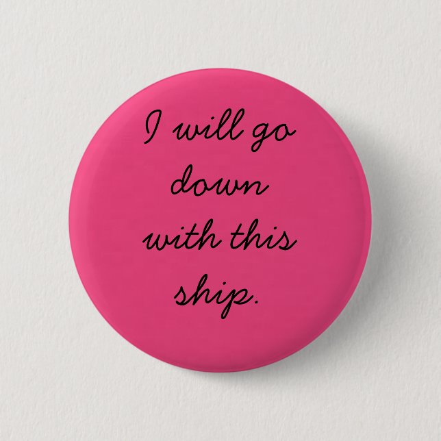 I will go down with this ship. 6 cm round badge (Front)