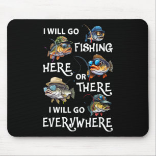 I-will Go Fishing Here Or There I-will Go-everywhe Mouse Mat