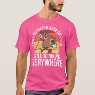 I Will Go Hiking Here Or There I Will Go Hiking Ev T-Shirt