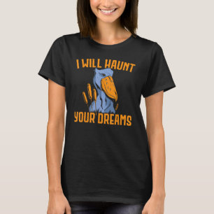 I Will Haunt Your Dreams Shoebill Stork Whalehead T-Shirt