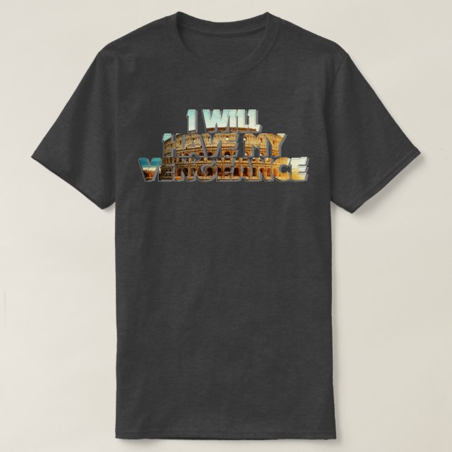 I WILL HAVE MY VENGEANCE T-Shirt (Design Front)