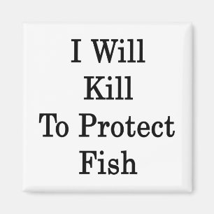 I Will Kill To Protect Fish Magnet