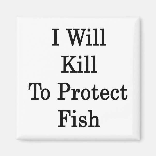 I Will Kill To Protect Fish Magnet (Front)
