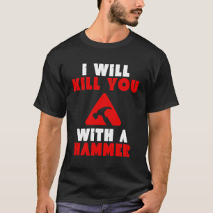I Will Kill You With A Hammer Funny Humour T-Shirt