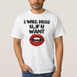 I will Kiss U, If U Want T-Shirt