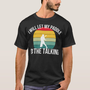 I Will Let My Paddle Do The Talking Funny Ping Pon T-Shirt