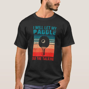 I Will Let My Paddle Do The Talking Pickleball Sen T-Shirt