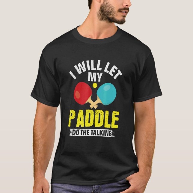 I Will Let My Paddle Do The Talking Table Tennis P T-Shirt (Front)