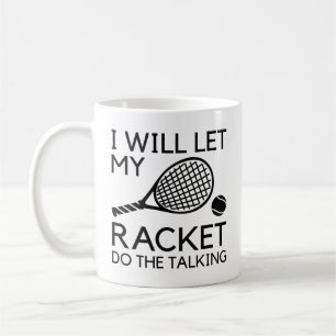 I Will Let My Racket Do The Talking Coffee Mug
