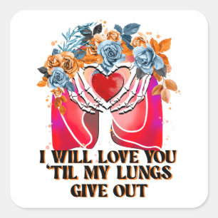 I Will Love You 'Til My Lungs Give Out Square Sticker