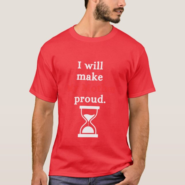 I will make my mother proud friends T-Shirt (Front)