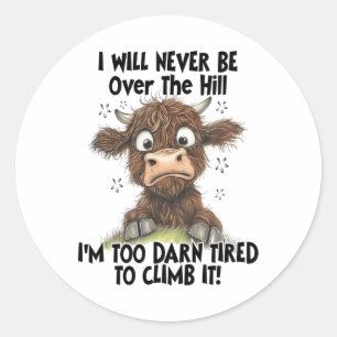 I Will Never Be Over The Hill I’m Too Darn Tired T Classic Round Sticker