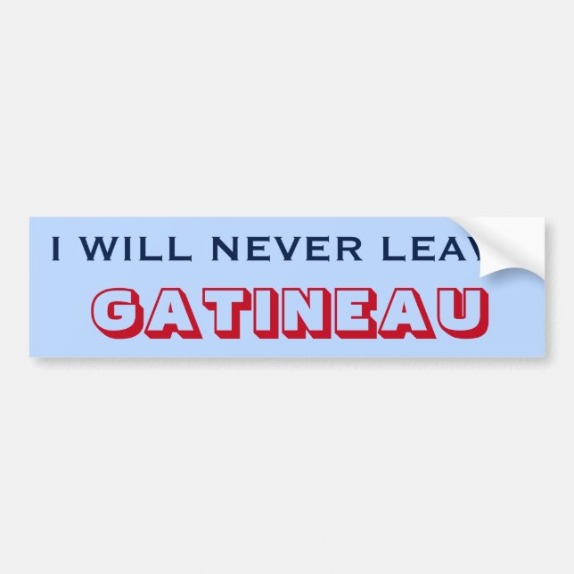 "I WILL NEVER LEAVE GATINEAU" (Canada) Bumper Sticker (Front)