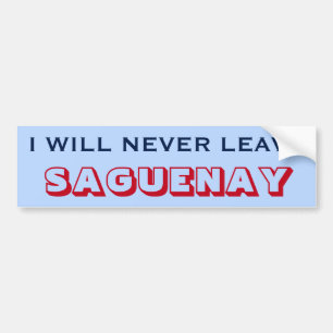 "I WILL NEVER LEAVE SAGUENAY" (Canada) Bumper Sticker