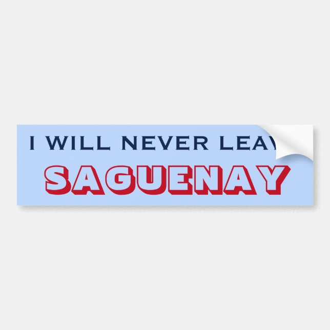 "I WILL NEVER LEAVE SAGUENAY" (Canada) Bumper Sticker (Front)