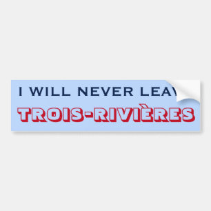 "I WILL NEVER LEAVE TROIS-RIVIÈRES" (Canada) Bumper Sticker