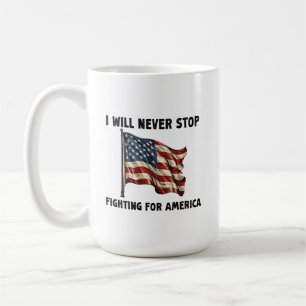 I Will Never Stop Fighting For America Gift Coffee Mug