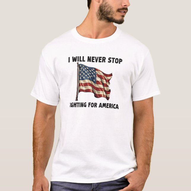 I Will Never Stop Fighting For America Gift T-Shirt (Front)